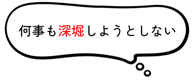 何事も深堀しようとしない